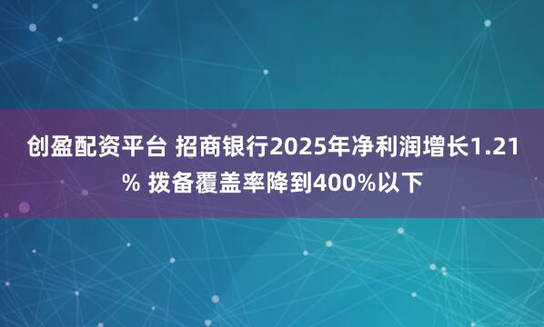 创盈配资平台 招商银行2025年净利润增长1.21% 拨备覆盖率降到400%以下